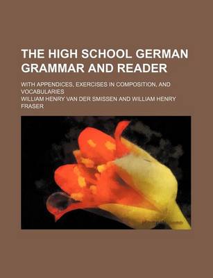 Book cover for The High School German Grammar and Reader; With Appendices, Exercises in Composition, and Vocabularies