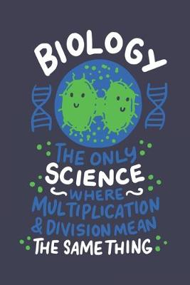 Book cover for Biology The Only Science Where Multiplication & Division Mean The Same Thing