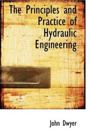 Cover of The Principles and Practice of Hydraulic Engineering