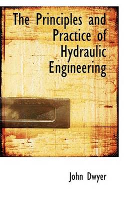 Book cover for The Principles and Practice of Hydraulic Engineering