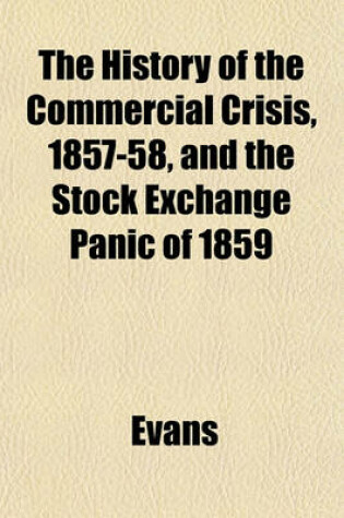 Cover of The History of the Commercial Crisis, 1857-58, and the Stock Exchange Panic of 1859