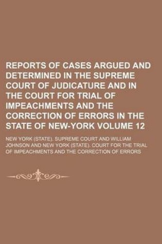 Cover of Reports of Cases Argued and Determined in the Supreme Court of Judicature and in the Court for Trial of Impeachments and the Correction of Errors in the State of New-York Volume 12