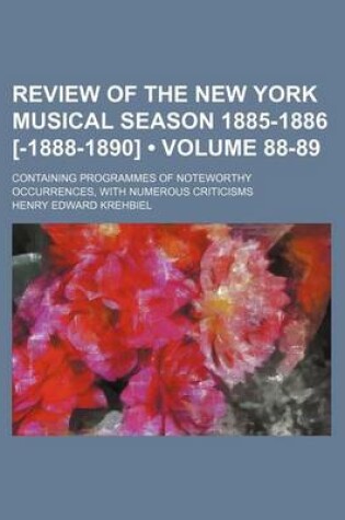 Cover of Review of the New York Musical Season 1885-1886 [-1888-1890] (Volume 88-89); Containing Programmes of Noteworthy Occurrences, with Numerous Criticisms