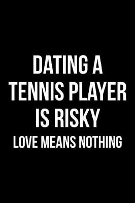 Book cover for Dating A Tennis Player Is Risky Love Means Nothing