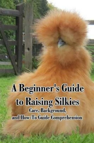 Cover of A Beginner's Guide to Raising Silkies