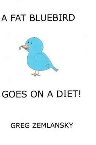 Cover of A Fat Bluebird Goes On A Diet!