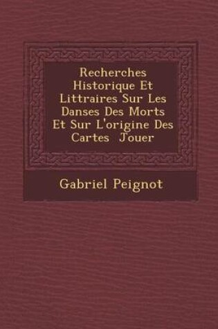 Cover of Recherches Historique Et Litt Raires Sur Les Danses Des Morts Et Sur L'Origine Des Cartes Jouer