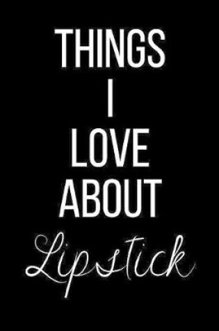 Cover of Things I Love About Lipstick
