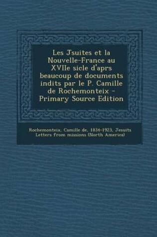 Cover of Les Jsuites Et La Nouvelle-France Au Xviie Sicle D'Aprs Beaucoup de Documents Indits Par Le P. Camille de Rochemonteix