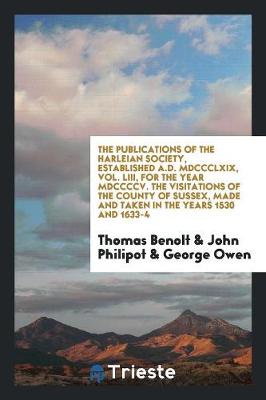 Book cover for The Publications of the Harleian Society, Established A.D. MDCCCLXIX, Vol. LIII, for the Year MDCCCCV. the Visitations of the County of Sussex, Made and Taken in the Years 1530 and 1633-4