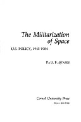 Cover of The Militarizatin of Space: U.S. Policy, 1945-1984