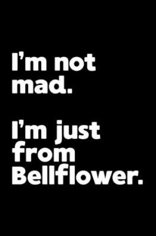 Cover of I'm not mad. I'm just from Bellflower.