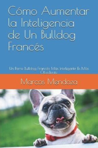 Cover of Como Aumentar la Inteligencia de Un Bulldog Frances