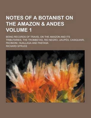 Book cover for Notes of a Botanist on the Amazon & Andes; Being Records of Travel on the Amazon and Its Tributaries, the Trombetas, Rio Negro, Uaupes, Casiquiari, Pa
