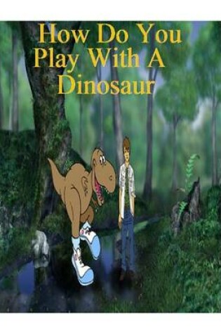 Cover of How Do You Play with a Dinosaur