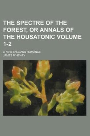 Cover of The Spectre of the Forest, or Annals of the Housatonic; A New-England Romance Volume 1-2