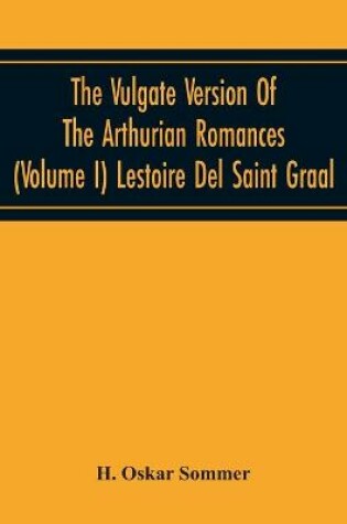 Cover of The Vulgate Version Of The Arthurian Romances (Volume I) Lestoire Del Saint Graal