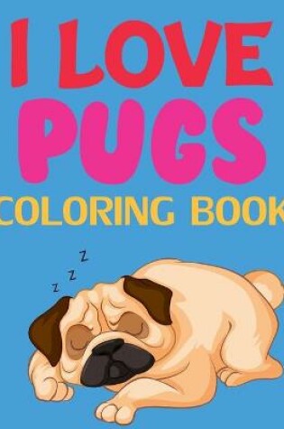 Cover of I Love Pugs Coloring Book