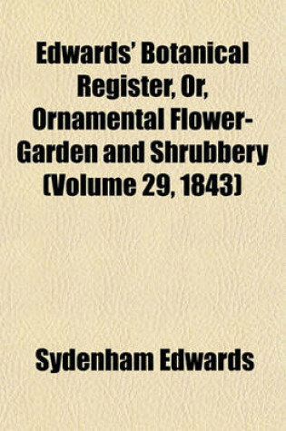 Cover of Edwards' Botanical Register, Or, Ornamental Flower-Garden and Shrubbery (Volume 29, 1843)