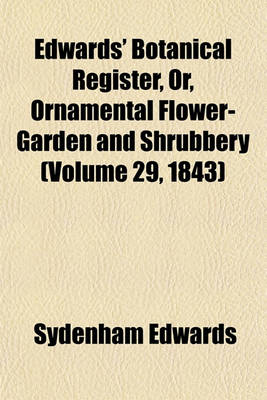 Book cover for Edwards' Botanical Register, Or, Ornamental Flower-Garden and Shrubbery (Volume 29, 1843)