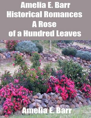 Book cover for Amelia E. Barr Historical Romances: A Rose of a Hundred Leaves