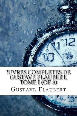 Cover of ?Uvres Completes de Gustave Flaubert, Tome I (of 8)