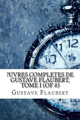 Book cover for ?Uvres Completes de Gustave Flaubert, Tome I (of 8)