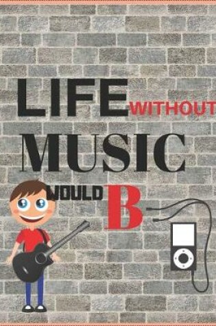 Cover of Life Without Music Would B