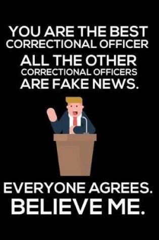 Cover of You Are The Best Correctional Officer All The Other Correctional Officers Are Fake News. Everyone Agrees. Believe Me.