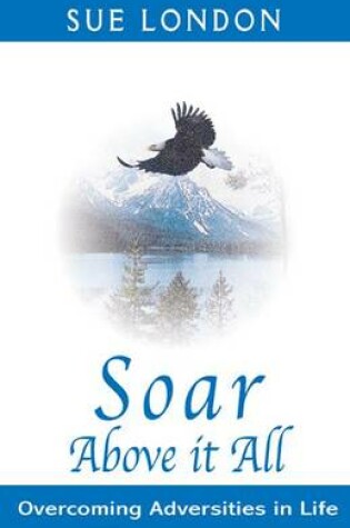 Cover of Soar Above It All