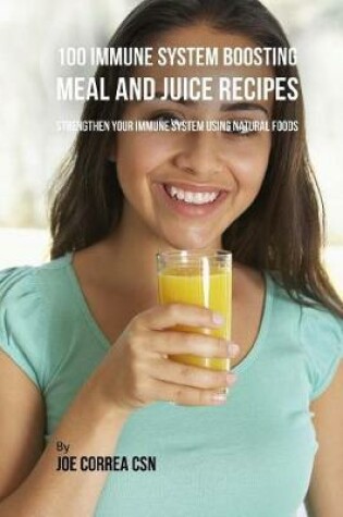 Cover of 100 Immune System Boosting Meal and Juice Recipes