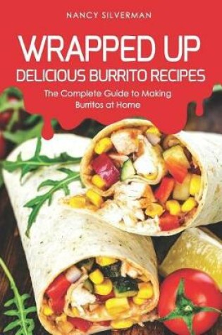 Cover of Wrapped Up - Delicious Burrito Recipes