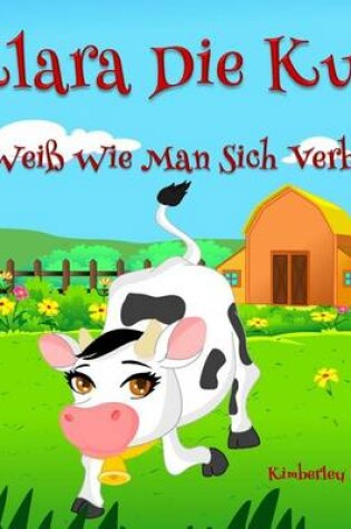 Cover of Klara Die Kuh, Die Weiss Wie Man Sich Beugt