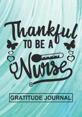 Book cover for Thankful To Be A Nurse - Gratitude Journal