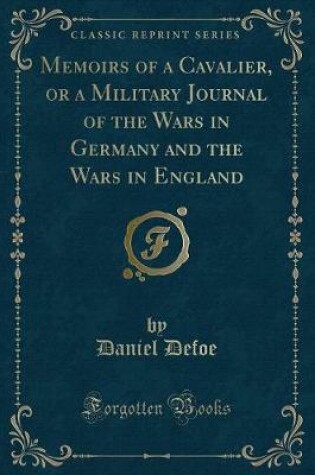 Cover of Memoirs of a Cavalier, or a Military Journal of the Wars in Germany and the Wars in England (Classic Reprint)