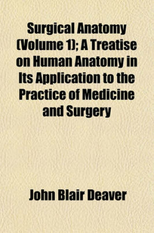 Cover of Surgical Anatomy (Volume 1); A Treatise on Human Anatomy in Its Application to the Practice of Medicine and Surgery