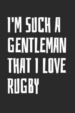 Cover of I'm Such A Gentleman That I Love Rugby