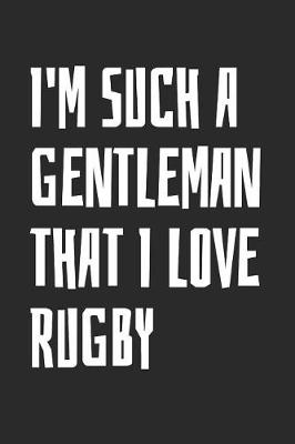 Book cover for I'm Such A Gentleman That I Love Rugby