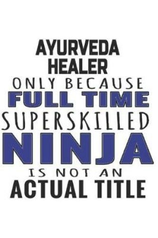 Cover of Ayurveda Healer Only Because Full Time Superskilled Ninja Is Not An Actual Title