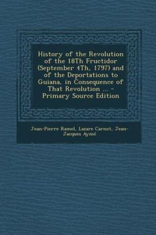 Cover of History of the Revolution of the 18th Fructidor (September 4th, 1797) and of the Deportations to Guiana, in Consequence of That Revolution ...