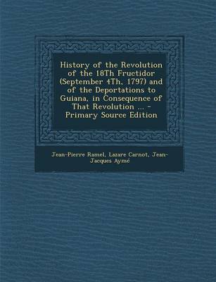 Book cover for History of the Revolution of the 18th Fructidor (September 4th, 1797) and of the Deportations to Guiana, in Consequence of That Revolution ...