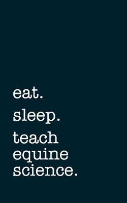 Book cover for eat. sleep. teach equine science. - Lined Notebook