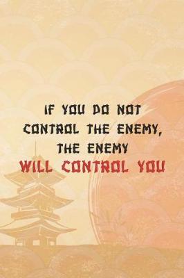Book cover for If You Do Not Control The Enemy, The Enemy Will Control You.