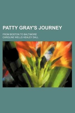 Cover of Patty Gray's Journey; From Boston to Baltimore