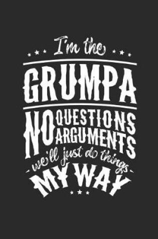 Cover of I'm The Grumpa No Question No Arguments We'll Just Do Things My Way