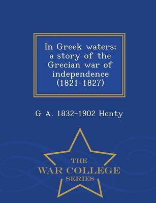 Book cover for In Greek Waters; A Story of the Grecian War of Independence (1821-1827) - War College Series