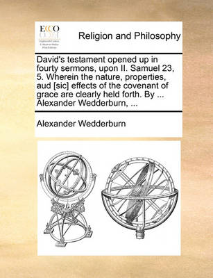 Book cover for David's Testament Opened Up in Fourty Sermons, Upon II. Samuel 23, 5. Wherein the Nature, Properties, Aud [Sic] Effects of the Covenant of Grace Are C