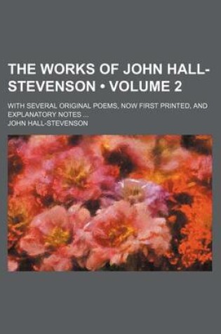 Cover of The Works of John Hall-Stevenson (Volume 2); With Several Original Poems, Now First Printed, and Explanatory Notes