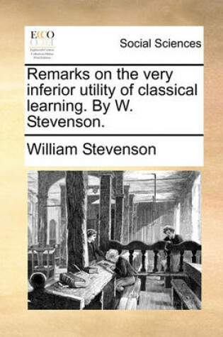 Cover of Remarks on the Very Inferior Utility of Classical Learning. by W. Stevenson.