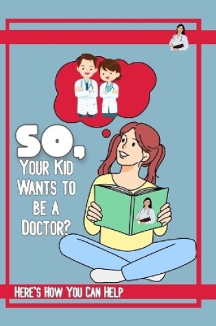 Cover of So, Your Kid Wants to be a Doctor?